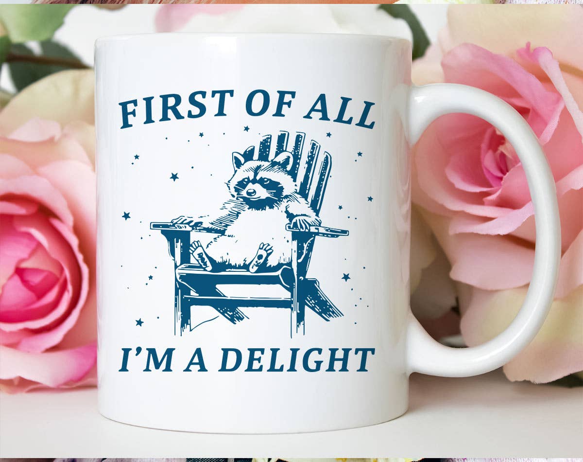 First Of All, I'm A Delight - Funny Weird Animal Coffee Mug