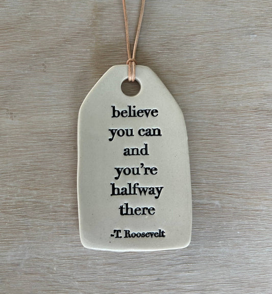 Believe You Can & You’re Halfway There Ceramic Quote Tag