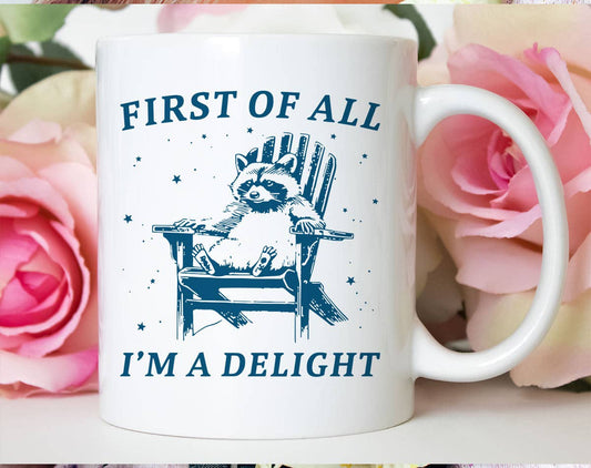 First Of All, I'm A Delight - Funny Weird Animal Coffee Mug