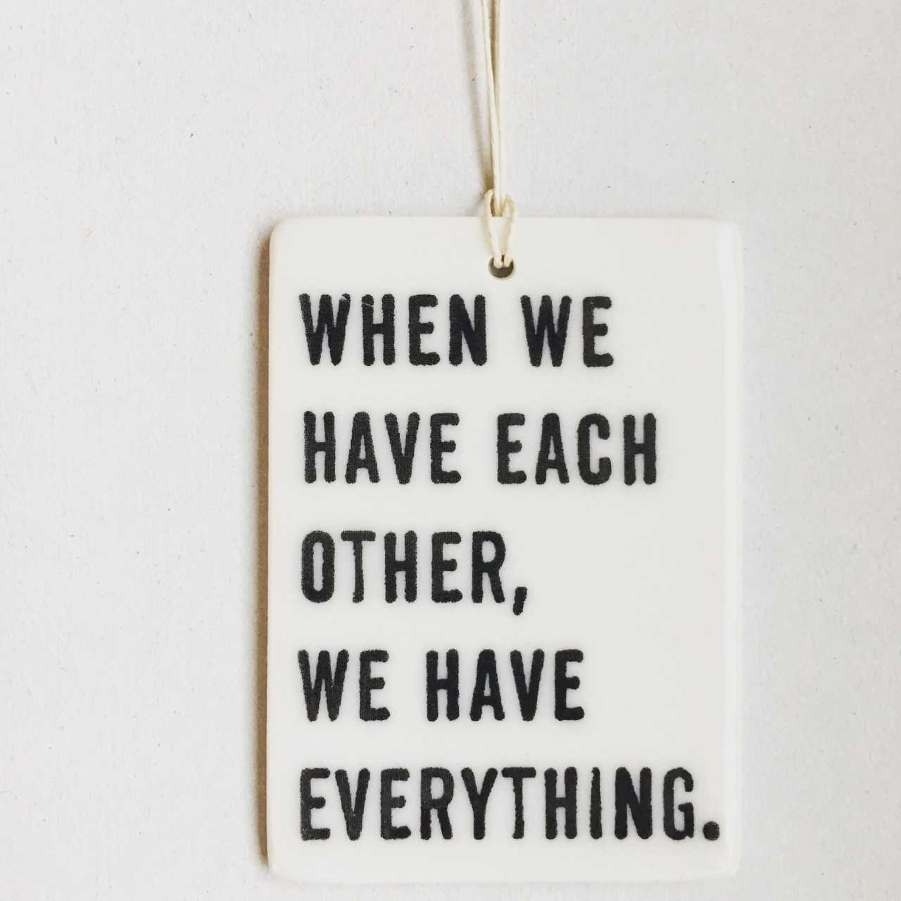 "When We Have Each Other" Ceramic Wall Tag