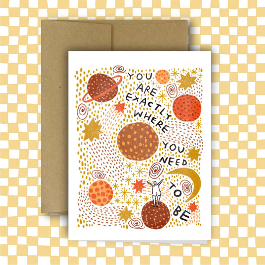 *GALAXY* YOU ARE EXACTLY WHERE YOU NEED TO BE Card